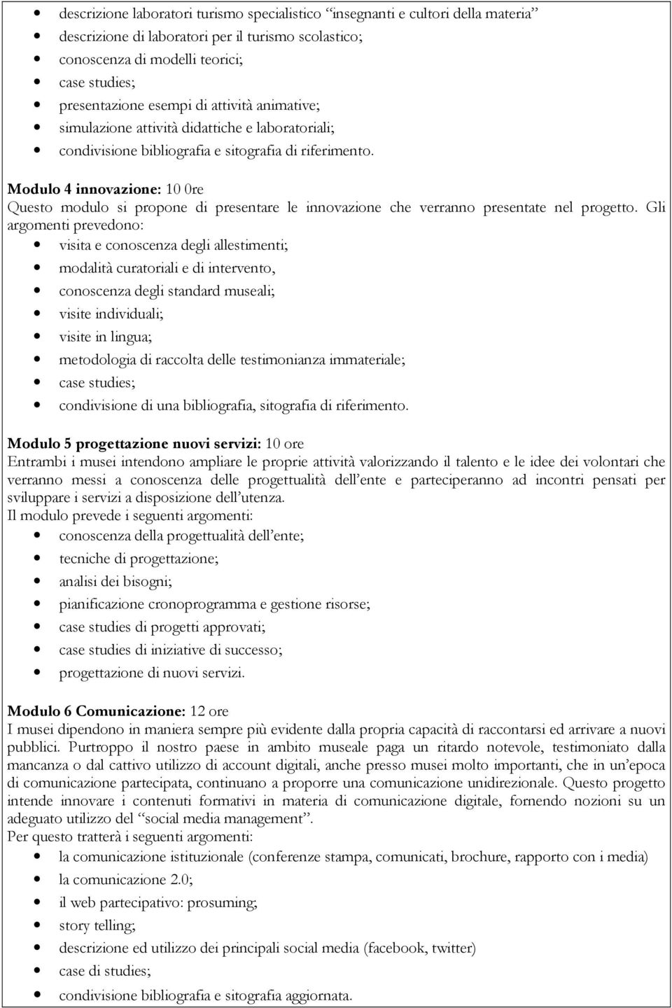 Modulo 4 innovazione: 10 0re Questo modulo si propone di presentare le innovazione che verranno presentate nel progetto.