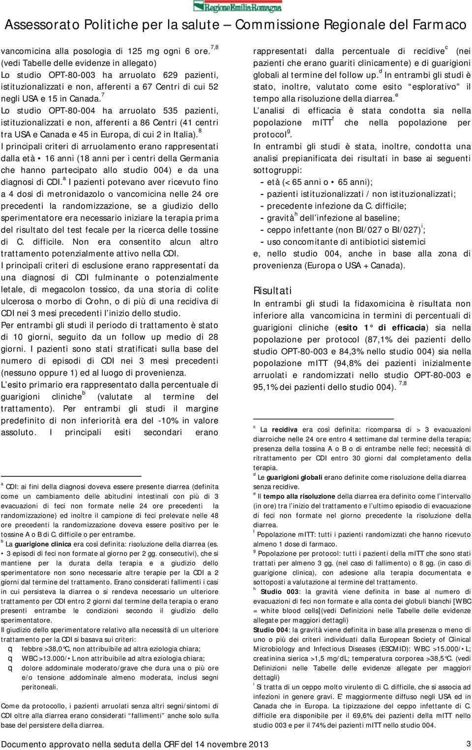 7 Lo studio OPT-80-004 ha arruolato 535 pazienti, istituzionalizzati e non, afferenti a 86 Centri (41 centri tra USA e Canada e 45 in Europa, di cui 2 in Italia).