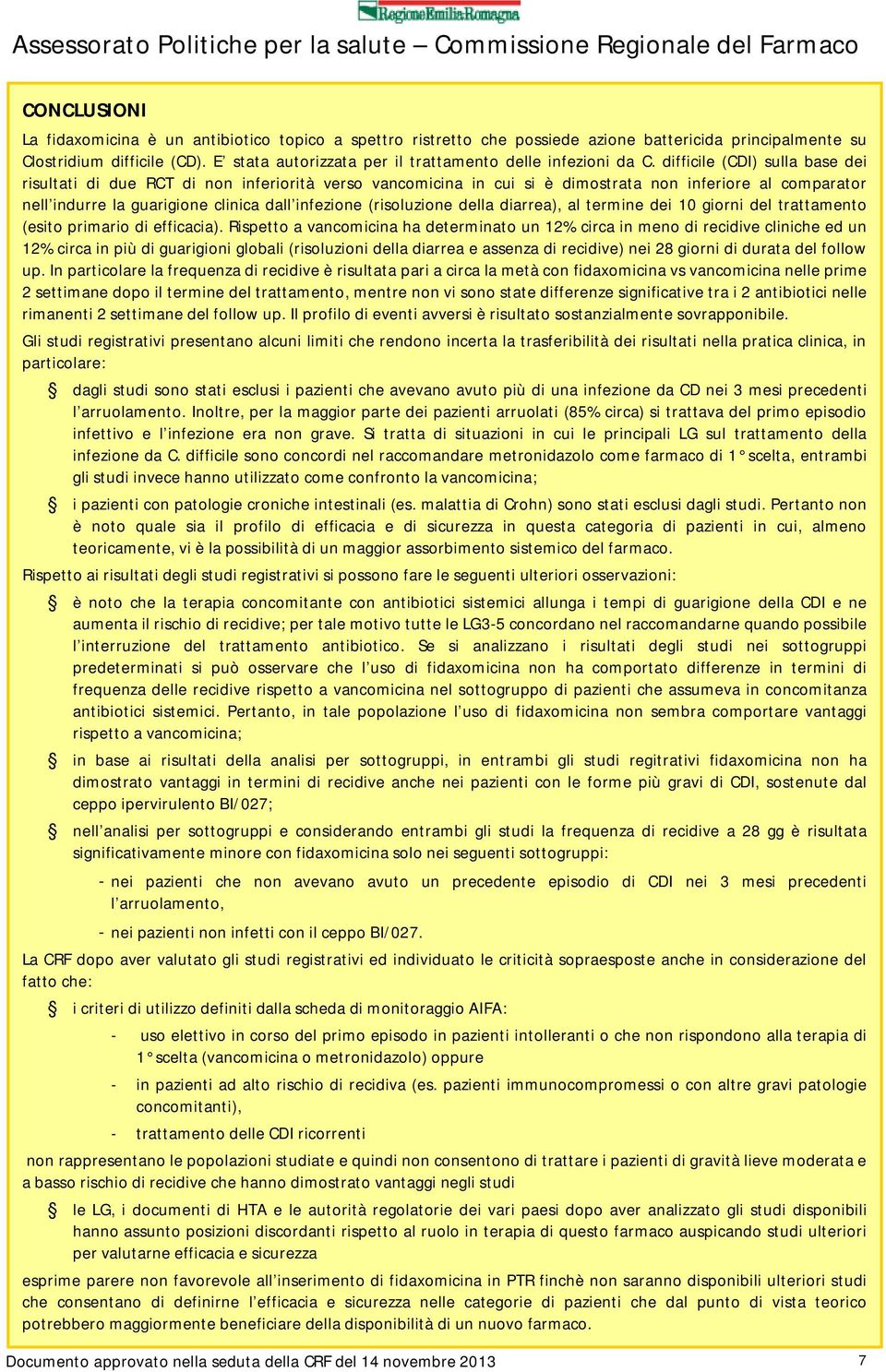 difficile (CDI) sulla base dei risultati di due RCT di non inferiorità verso vancomicina in cui si è dimostrata non inferiore al comparator nell indurre la guarigione clinica dall infezione