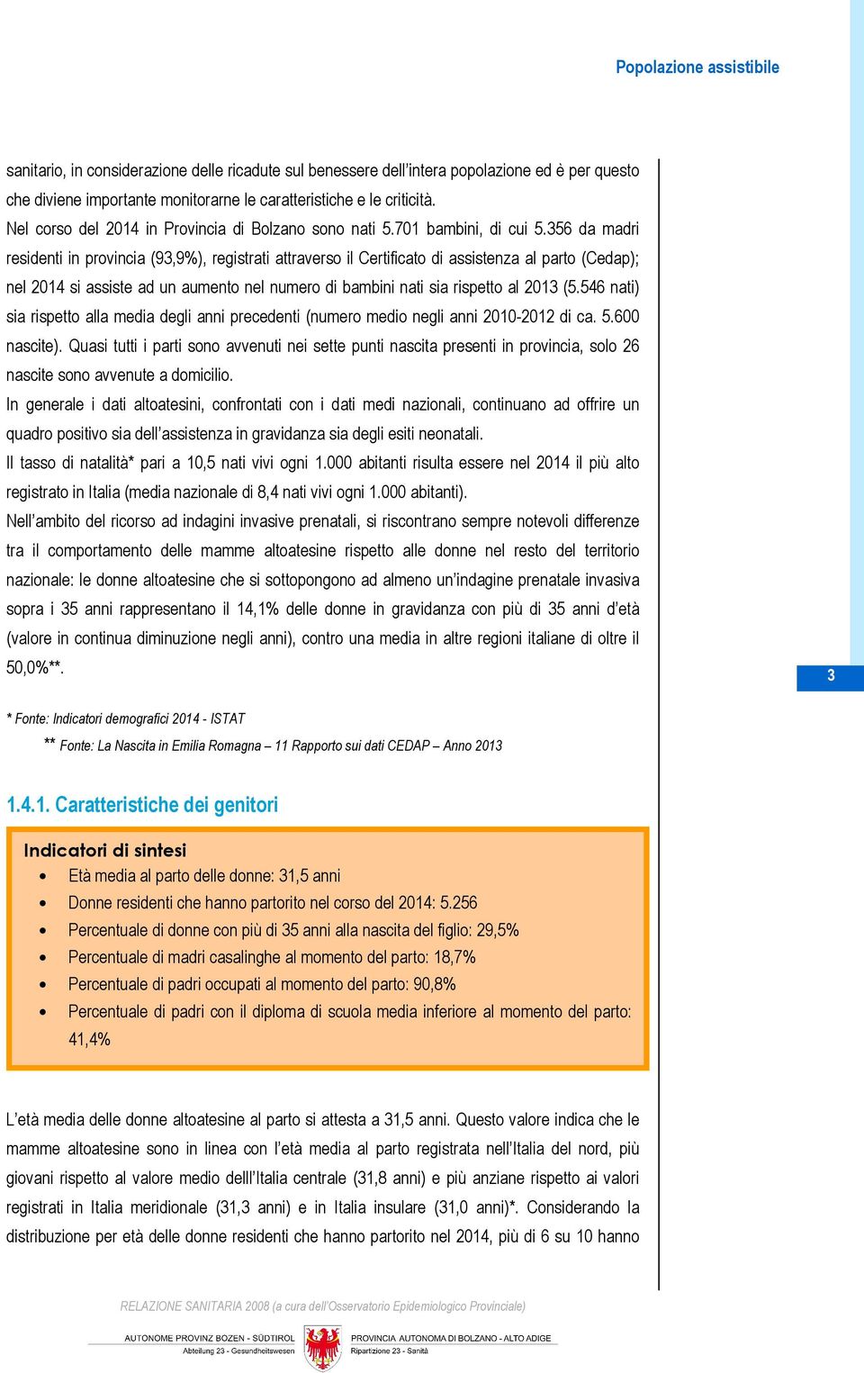 356 da madri residenti in provincia (93,9%), registrati attraverso il Certificato di assistenza al parto (Cedap); nel 2014 si assiste ad un aumento nel numero di bambini nati sia rispetto al 2013 (5.