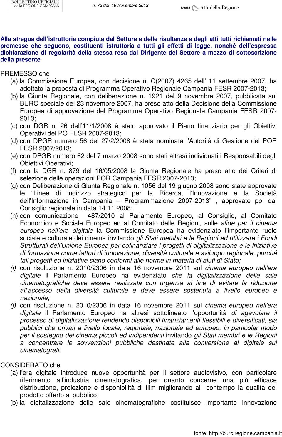 C(2007) 4265 dell 11 settembre 2007, ha adottato la proposta di Programma Operativo Regionale Campania FESR 2007-2013; (b) la Giunta Regionale, con deliberazione n.