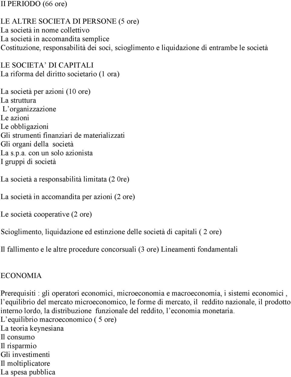 materializzati Gli organi della società La s.p.a. con un solo azionista I gruppi di società La società a responsabilità limitata (2 0re) La società in accomandita per azioni (2 ore) Le società