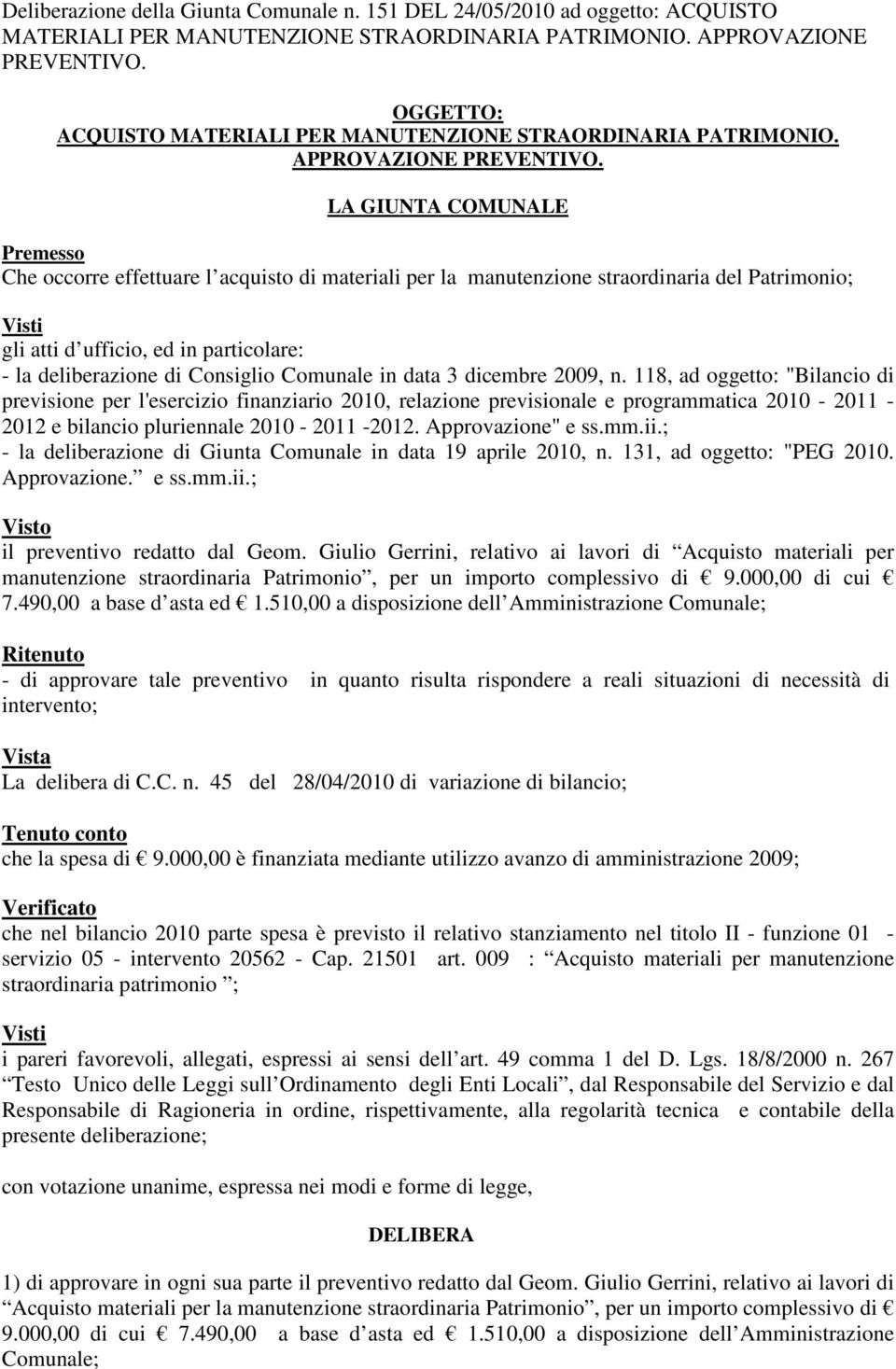 LA GIUNTA COMUNALE Premesso Che occorre effettuare l acquisto di materiali per la manutenzione straordinaria del Patrimonio; Visti gli atti d ufficio, ed in particolare: - la deliberazione di