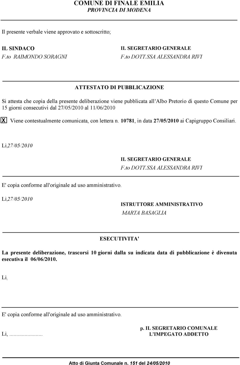 Viene contestualmente comunicata, con lettera n. 10781, in data 27/05/2010 ai Capigruppo Consiliari. Lì, 27/05/2010 IL EGRETARIO GENERALE F.to DOTT.