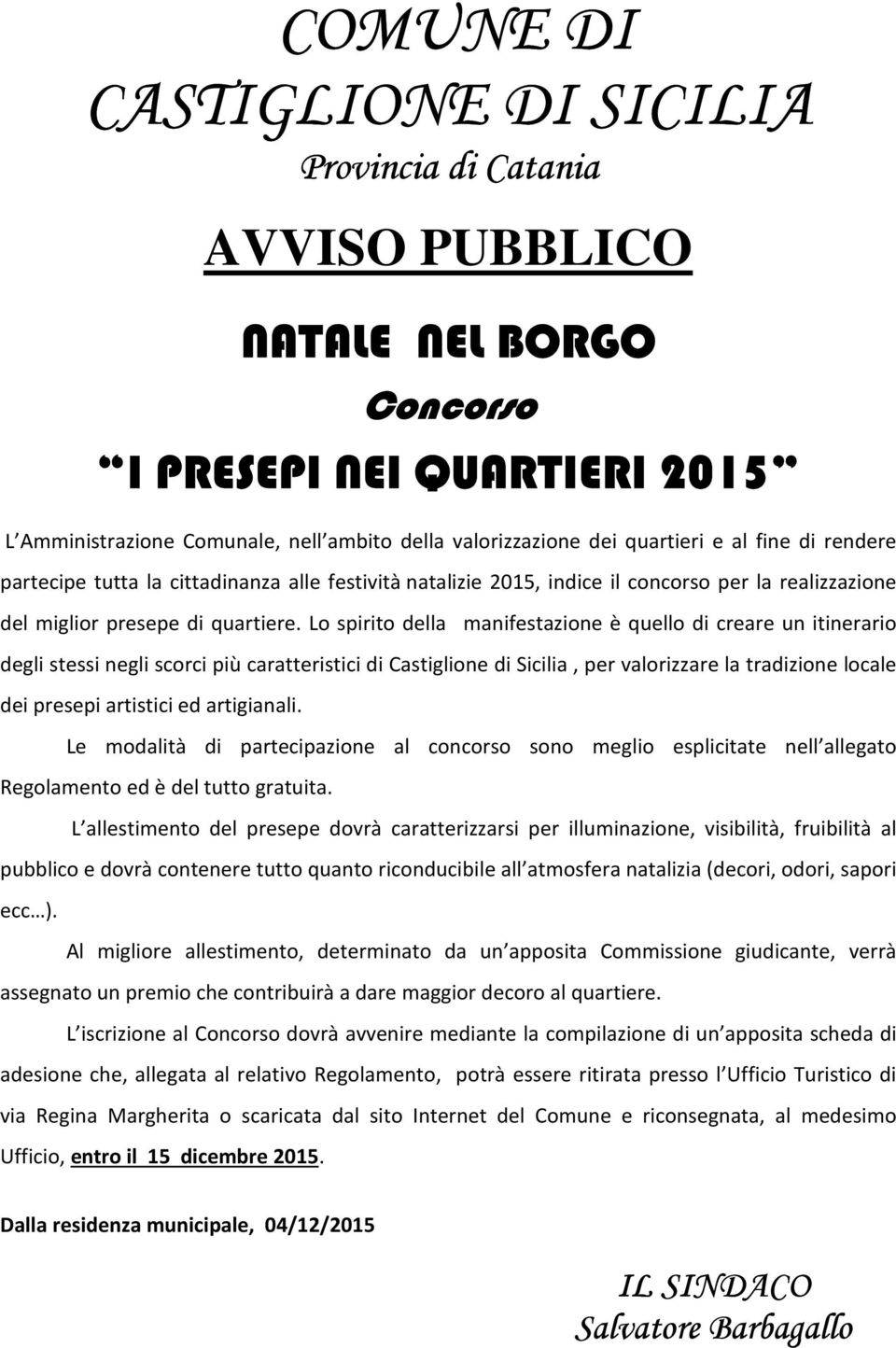 Lo spirito della manifestazione è quello di creare un itinerario degli stessi negli scorci più caratteristici di Castiglione di Sicilia, per valorizzare la tradizione locale dei presepi artistici ed