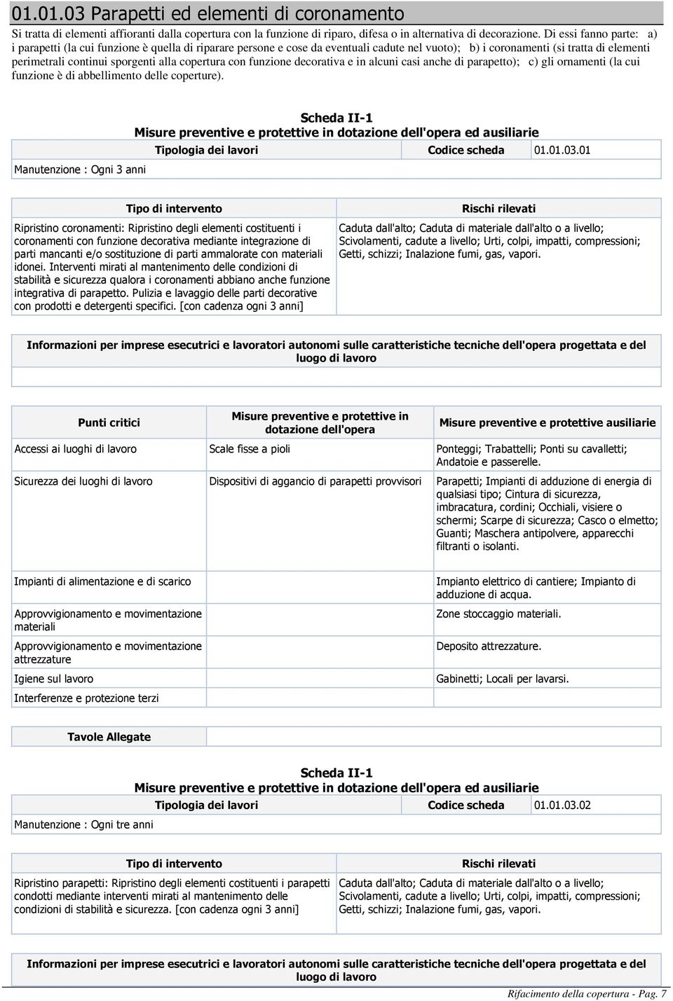 copertura con funzione decorativa e in alcuni casi anche di parapetto); c) gli ornamenti (la cui funzione è di abbellimento delle coperture).