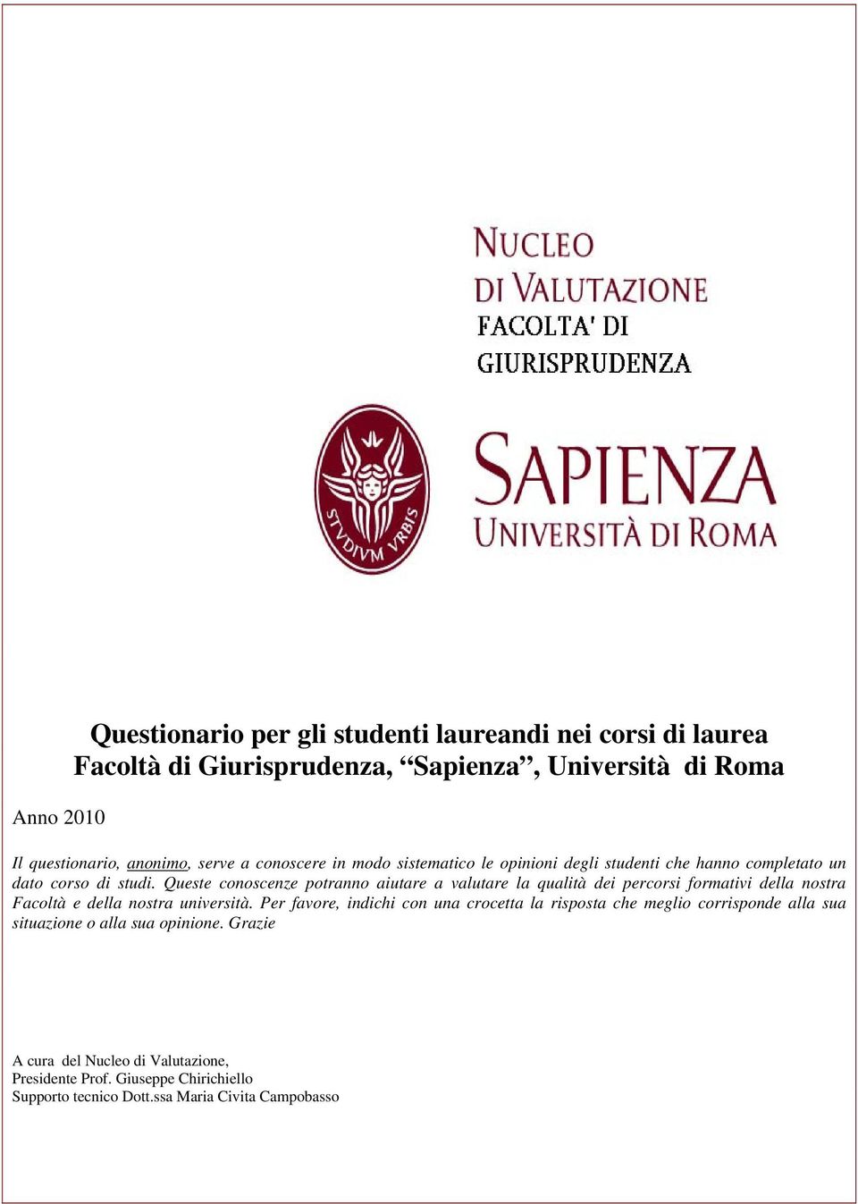 Queste conoscenze potranno aiutare a valutare la qualità dei percorsi formativi della nostra Facoltà e della nostra università.