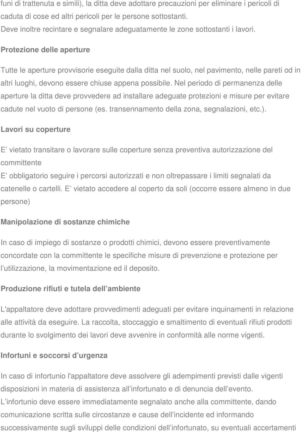 Protezione delle aperture Tutte le aperture provvisorie eseguite dalla ditta nel suolo, nel pavimento, nelle pareti od in altri luoghi, devono essere chiuse appena possibile.