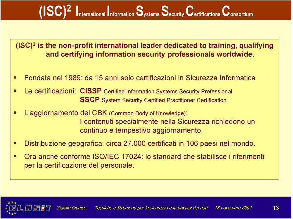 Fondata nel 1989: da 15 anni solo certificazioni in Sicurezza Informatica Le certificazioni: CISSP Certified Information Systems Security Professional SSCP System Security Certified Practitioner