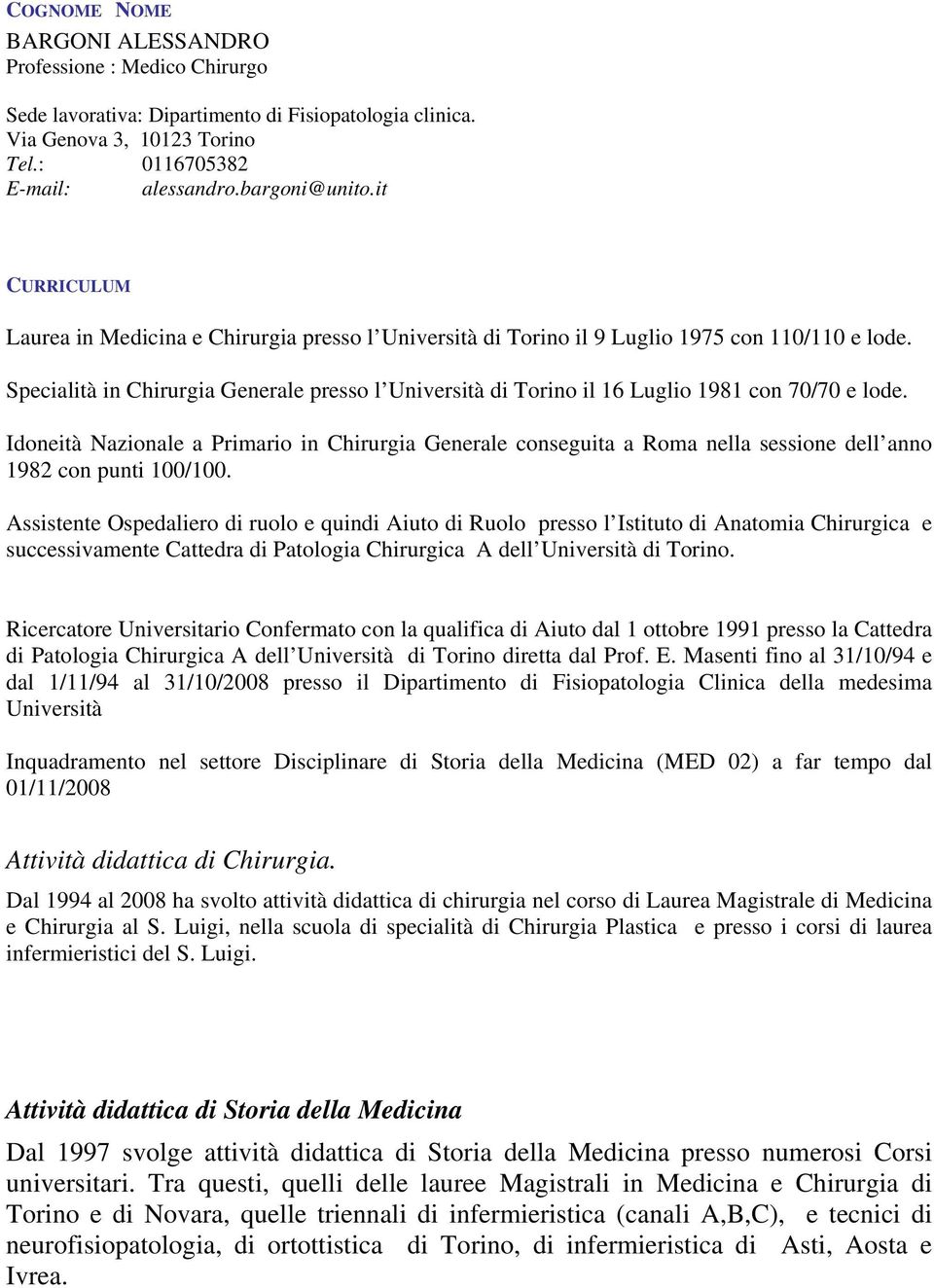 Specialità in Chirurgia Generale presso l Università di Torino il 16 Luglio 1981 con 70/70 e lode.