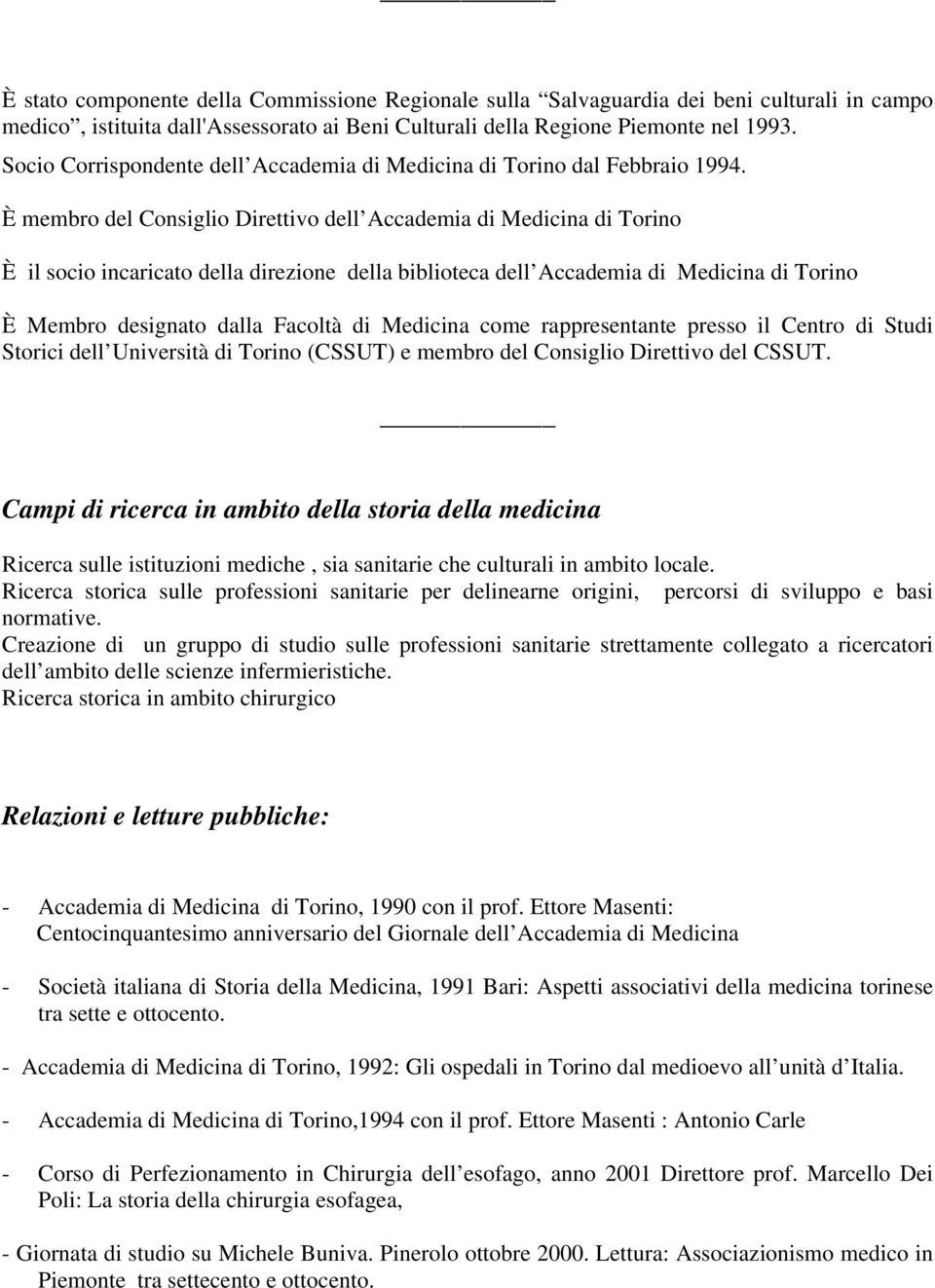 È membro del Consiglio Direttivo dell Accademia di Medicina di Torino È il socio incaricato della direzione della biblioteca dell Accademia di Medicina di Torino È Membro designato dalla Facoltà di