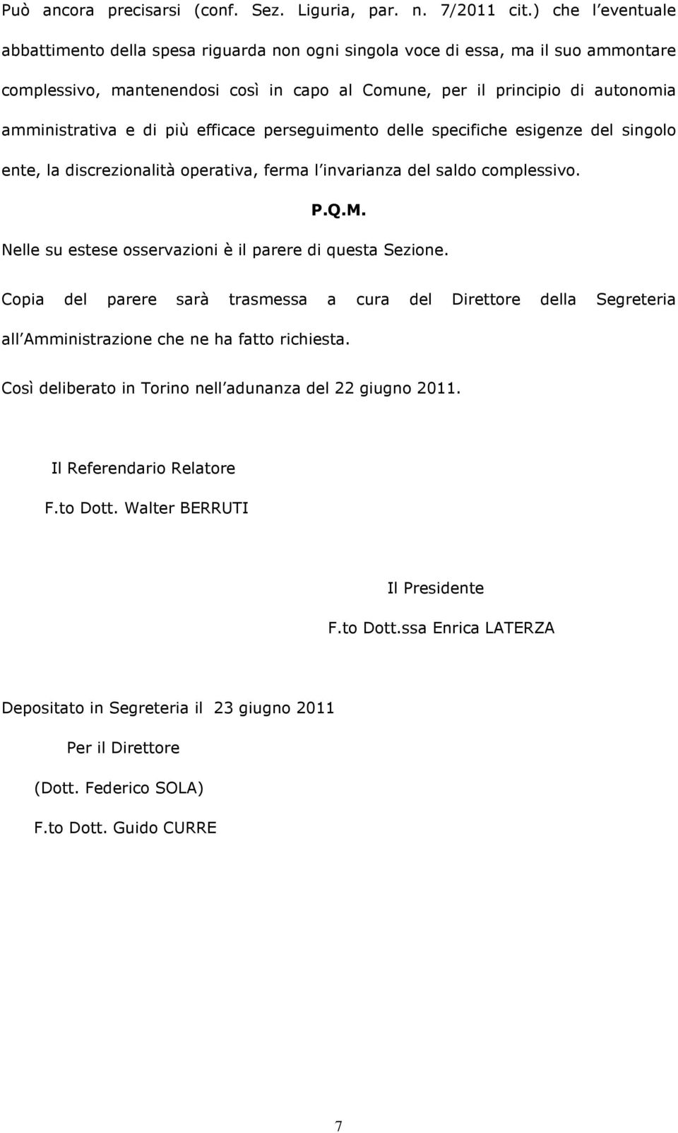 di più efficace perseguimento delle specifiche esigenze del singolo ente, la discrezionalità operativa, ferma l invarianza del saldo complessivo. P.Q.M.