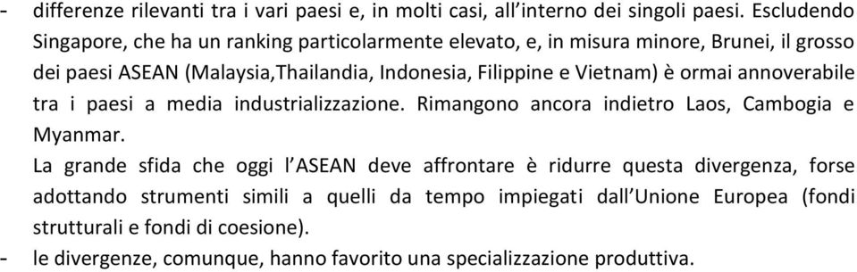 e Vietnam) è ormai annoverabile tra i paesi a media industrializzazione. Rimangono ancora indietro Laos, Cambogia e Myanmar.