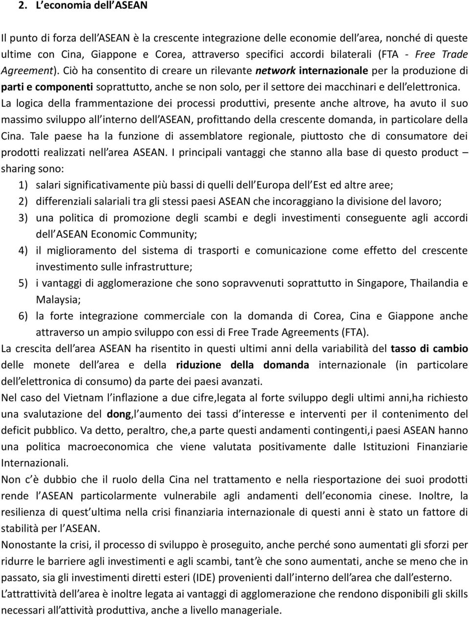 Ciò ha consentito di creare un rilevante network internazionale per la produzione di parti e componenti soprattutto, anche se non solo, per il settore dei macchinari e dell elettronica.