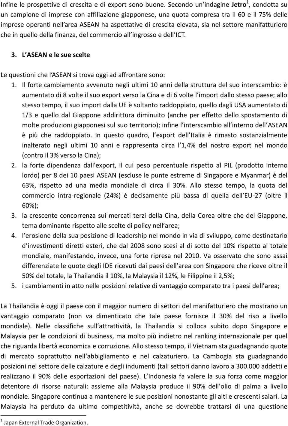 elevata, sia nel settore manifatturiero che in quello della finanza, del commercio all ingrosso e dell ICT. 3. L ASEAN e le sue scelte Le questioni che l ASEAN si trova oggi ad affrontare sono: 1.