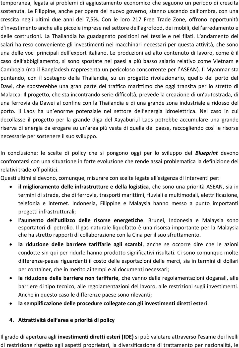 Con le loro 217 Free Trade Zone, offrono opportunità d investimento anche alle piccole imprese nel settore dell agrofood, dei mobili, dell arredamento e delle costruzioni.