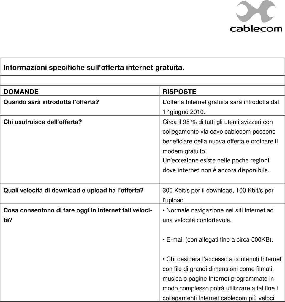 Un eccezione esiste nelle poche regioni dove internet non è ancora disponibile. Quali velocità di download e upload ha l offerta? Cosa consentono di fare oggi in Internet tali velocità?