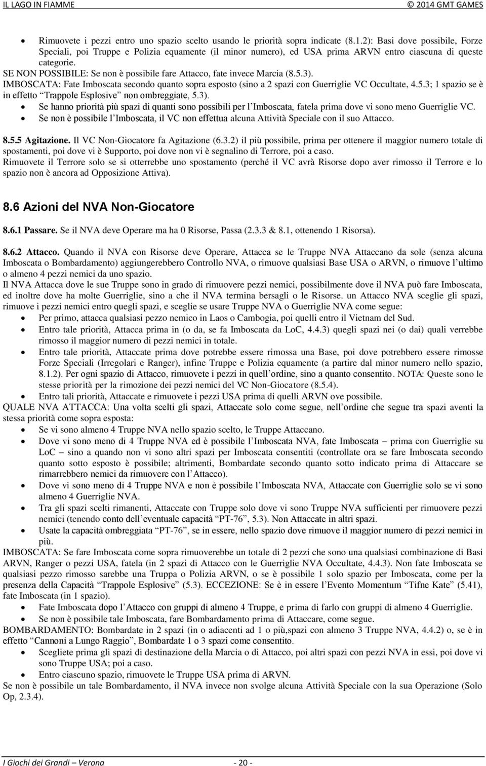 SE NON POSSIBILE: Se non è possibile fare Attacco, fate invece Marcia (8.5.3). IMBOSCATA: Fate Imboscata secondo quanto sopra esposto (sino a 2 spazi con Guerriglie VC Occultate, 4.5.3; 1 spazio se è in effetto Trappole Esplosive non ombreggiate, 5.