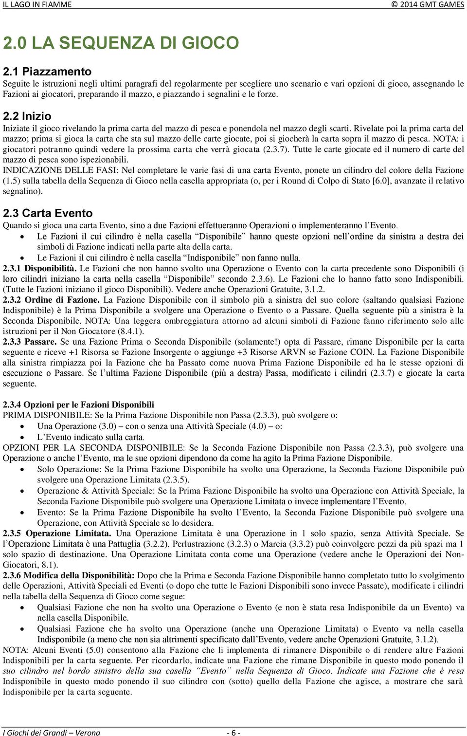 segnalini e le forze. 2.2 Inizio Iniziate il gioco rivelando la prima carta del mazzo di pesca e ponendola nel mazzo degli scarti.