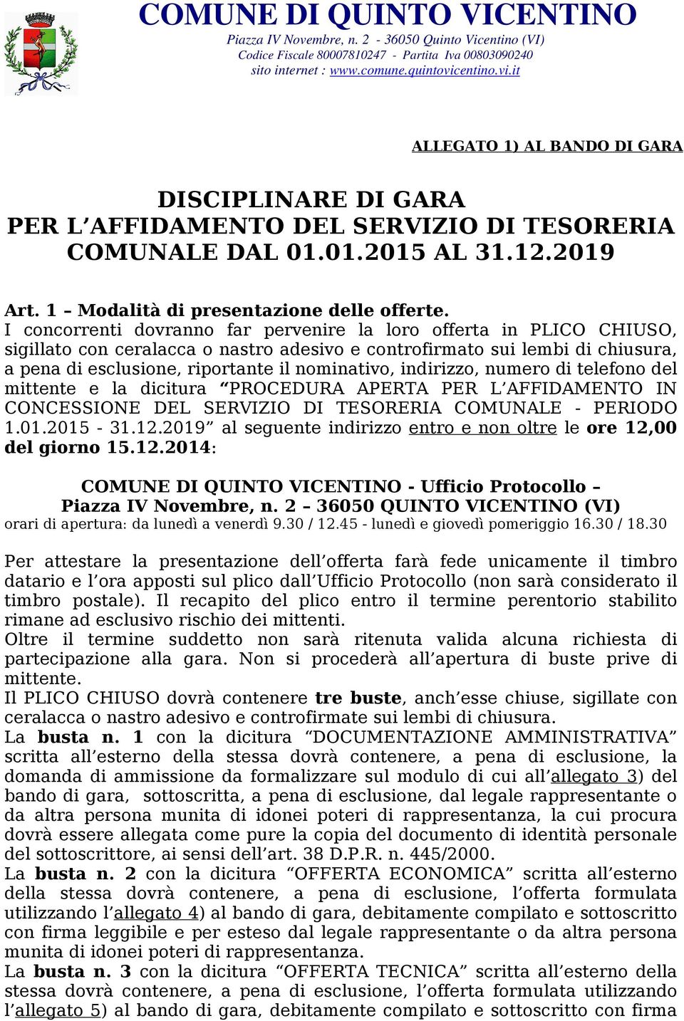 indirizzo, numero di telefono del mittente e la dicitura PROCEDURA APERTA PER L AFFIDAMENTO IN CONCESSIONE DEL SERVIZIO DI TESORERIA COMUNALE - PERIODO 1.01.2015-31.12.