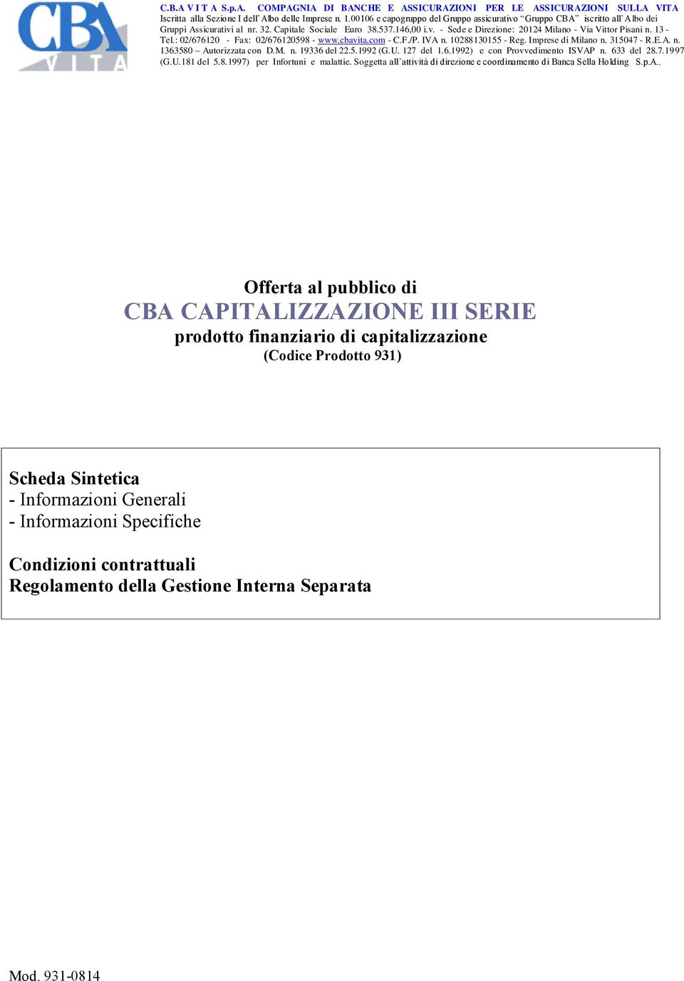 13 - Tel.: 02/676120 - Fax: 02/676120598 - www.cbavita.com - C.F./P. IVA n. 10288130155 - Reg. Imprese di Milano n. 315047 - R.E.A. n. 1363580 Autorizzata con D.M. n. 19336 del 22.5.1992 (G.U.