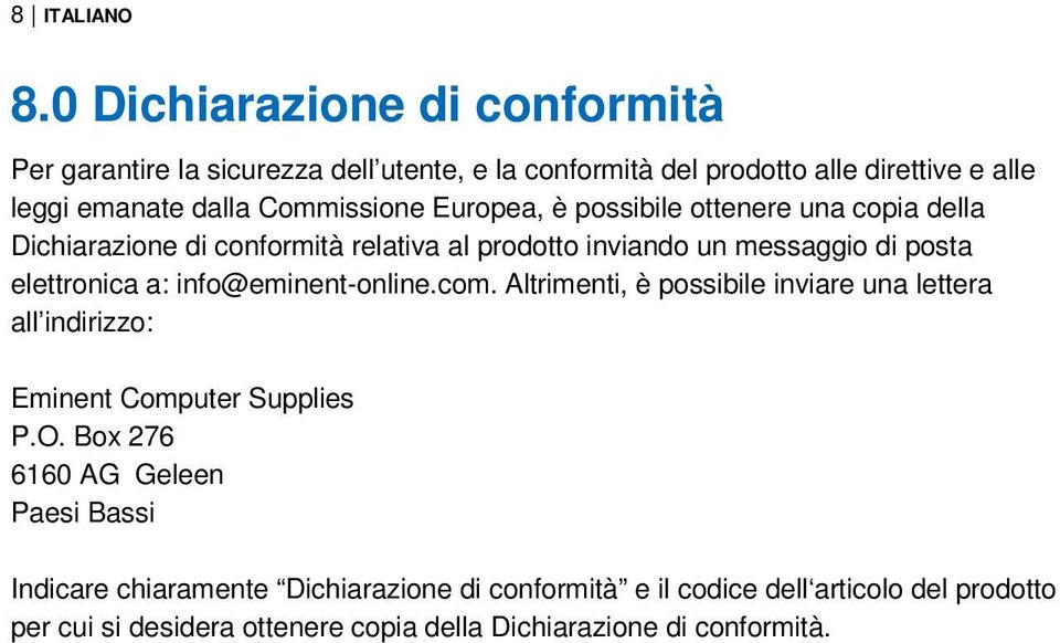Europea, è possibile ottenere una copia della Dichiarazione di conformità relativa al prodotto inviando un messaggio di posta elettronica a: