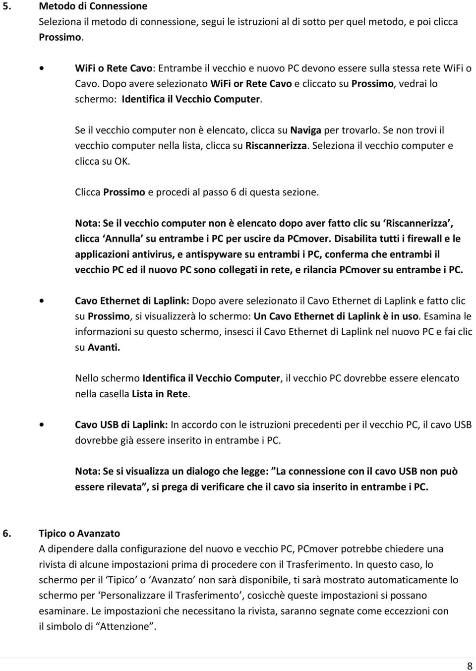 Dopo avere selezionato WiFi or Rete Cavo e cliccato su Prossimo, vedrai lo schermo: Identifica il Vecchio Computer. Se il vecchio computer non è elencato, clicca su Naviga per trovarlo.