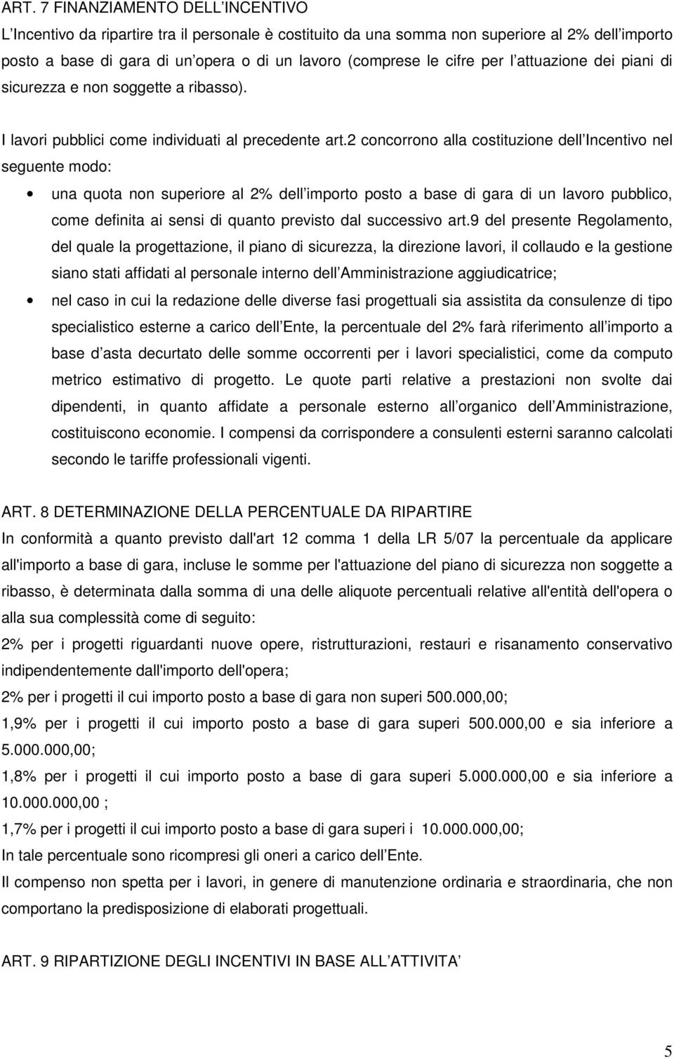 2 concorrono alla costituzione dell Incentivo nel seguente modo: una quota non superiore al 2% dell importo posto a base di gara di un lavoro pubblico, come definita ai sensi di quanto previsto dal