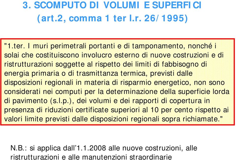 I muri perimetrali portanti e di tamponamento, nonché i solai che costituiscono involucro esterno di nuove costruzioni e di ristrutturazioni soggette al rispetto dei limiti di fabbisogno di