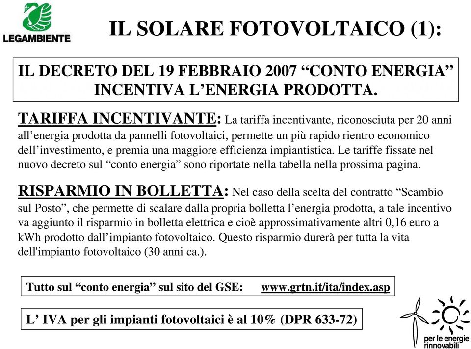 maggiore efficienza impiantistica. Le tariffe fissate nel nuovo decreto sul conto energia sono riportate nella tabella nella prossima pagina.