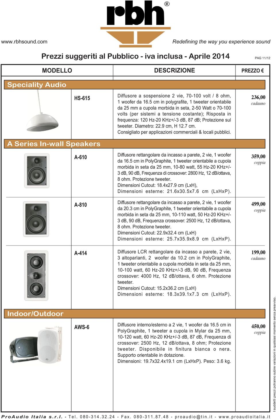 Protezione sul tweeter. Diametro: 22.9 cm, H 12.7 cm. Consigliato per applicazioni commerciali & locali pubblici. Diffusore rettangolare da incasso a parete, 2 vie, 1 woofer A-610 359,00 da 16.