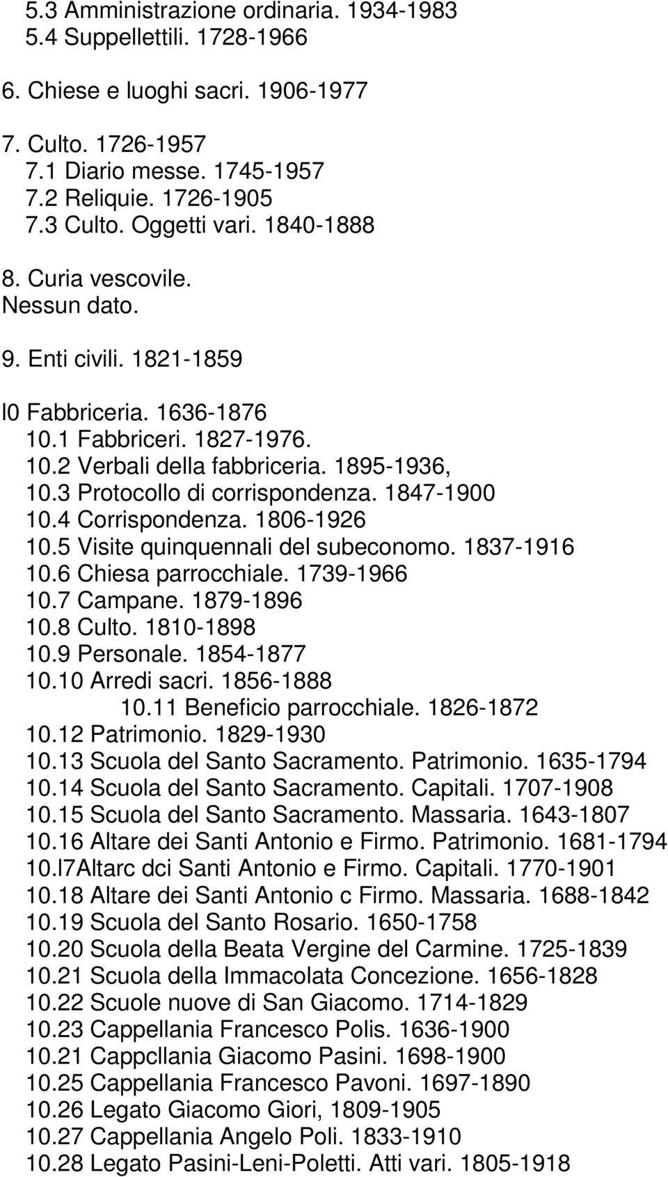 3 Protocollo di corrispondenza. 1847-1900 10.4 Corrispondenza. 1806-1926 10.5 Visite quinquennali del subeconomo. 1837-1916 10.6 Chiesa parrocchiale. 1739-1966 10.7 Campane. 1879-1896 10.8 Culto.