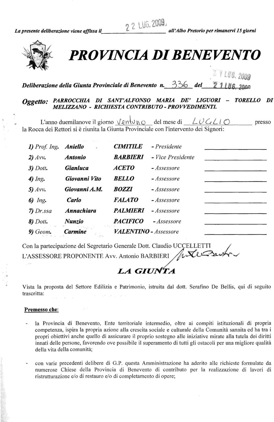 Ing. Aniello CIMITILE - Presidente 2) Avv. Antonio BARBIERI - Vice Presidente 3) Dott. Gianluca ACETO -Assessore 4) Ing. Giovanni Vito BELLO -Assessore 5) Avv. Giovanni A.M. BOZZI -Assessore 6) Ing.