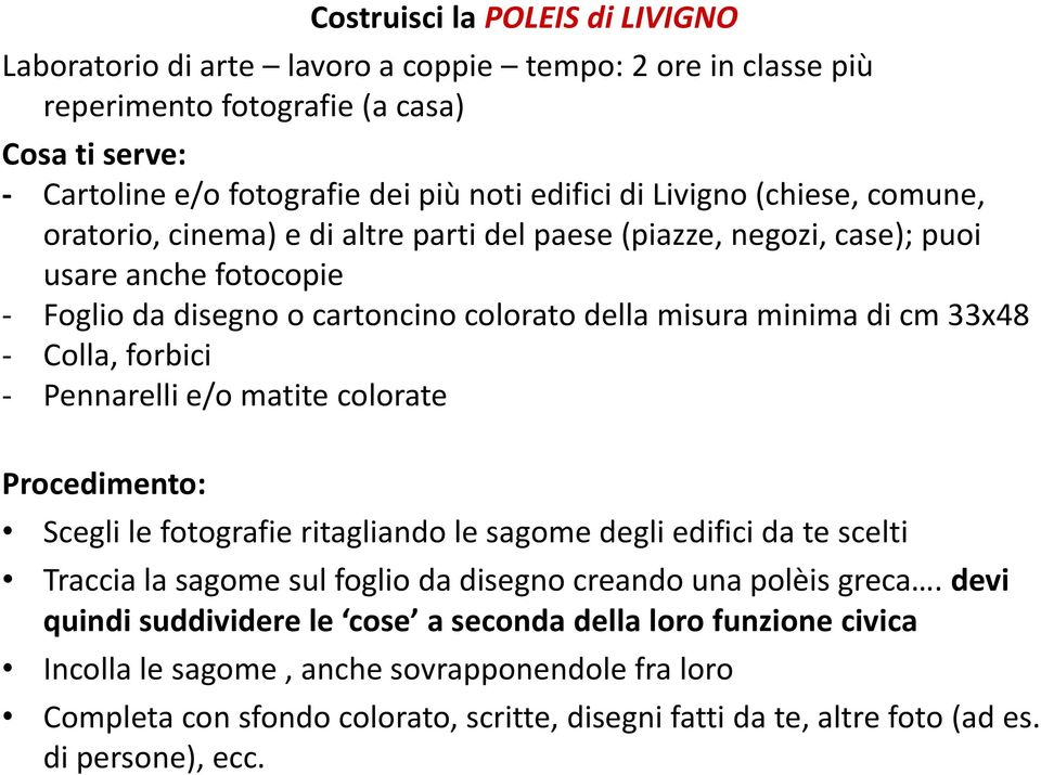 Colla, forbici - Pennarelli e/o matite colorate Procedimento: Scegli le fotografie ritagliando le sagome degli edifici da te scelti Traccia la sagome sul foglio da disegno creando una polèis greca.