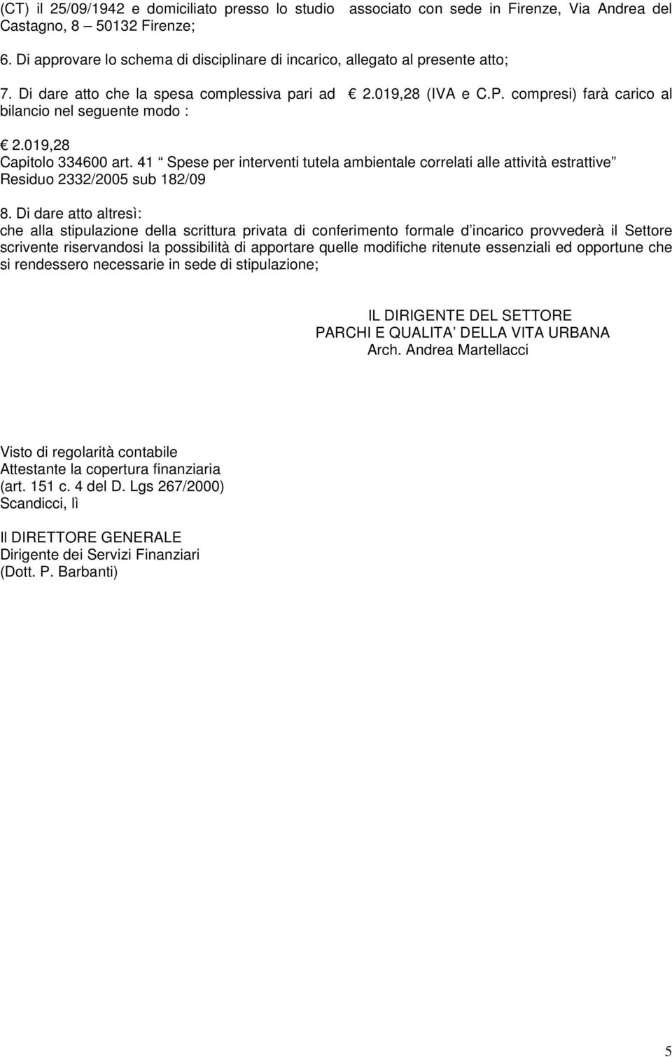 019,28 Capitolo 334600 art. 41 Spese per interventi tutela ambientale correlati alle attività estrattive Residuo 2332/2005 sub 182/09 8.