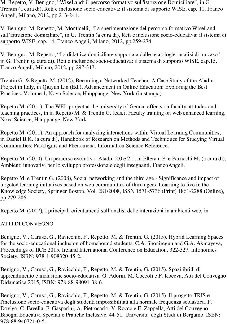 Trentin (a cura di), Reti e inclusione socio-educativa: il sistema di supporto WISE, cap. 14, Franco Angeli, Milano, 2012, pp.259-274. V. Benigno, M.