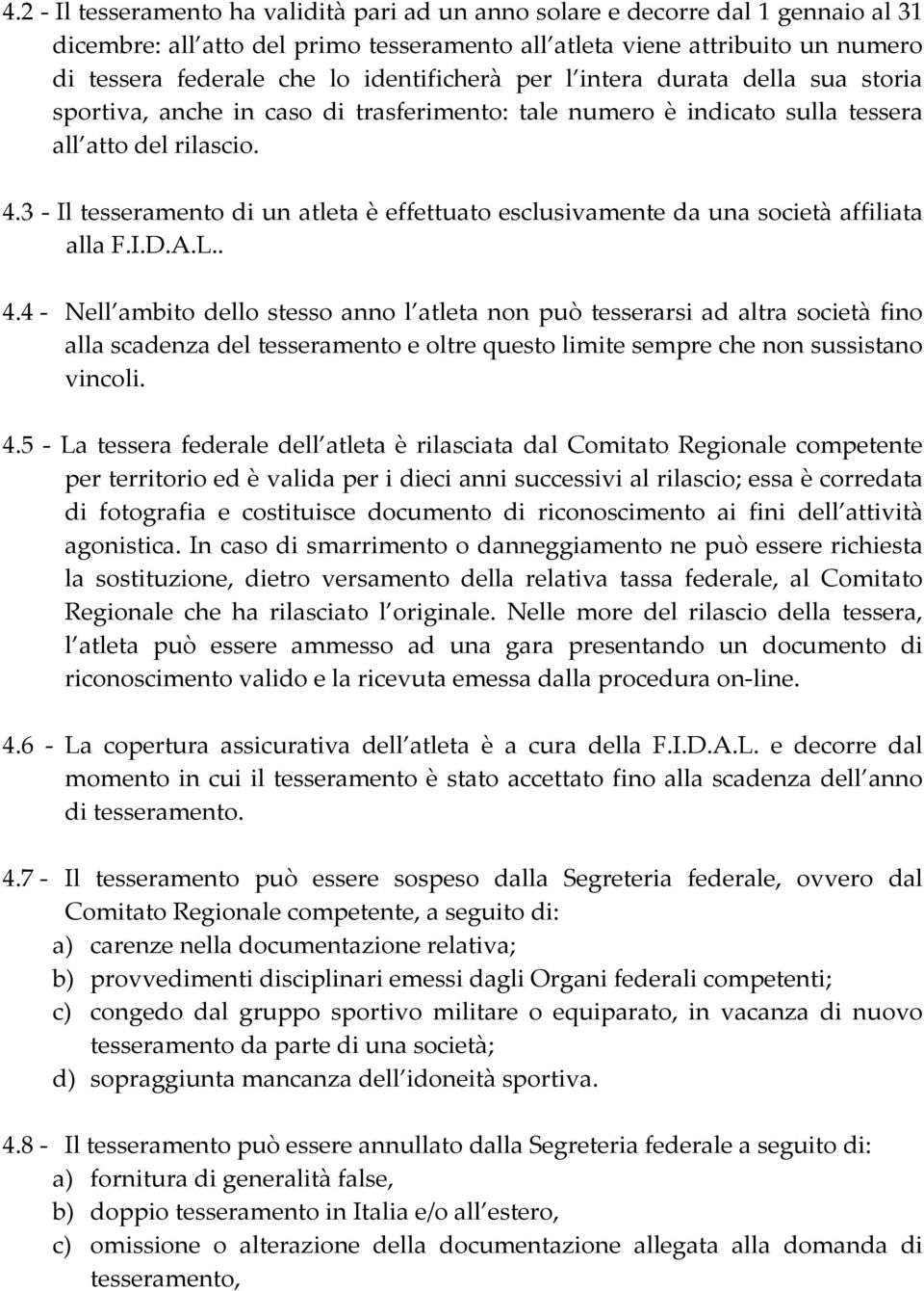 3 - Il tesseramento di un atleta è effettuato esclusivamente da una società affiliata alla F.I.D.A.L.. 4.