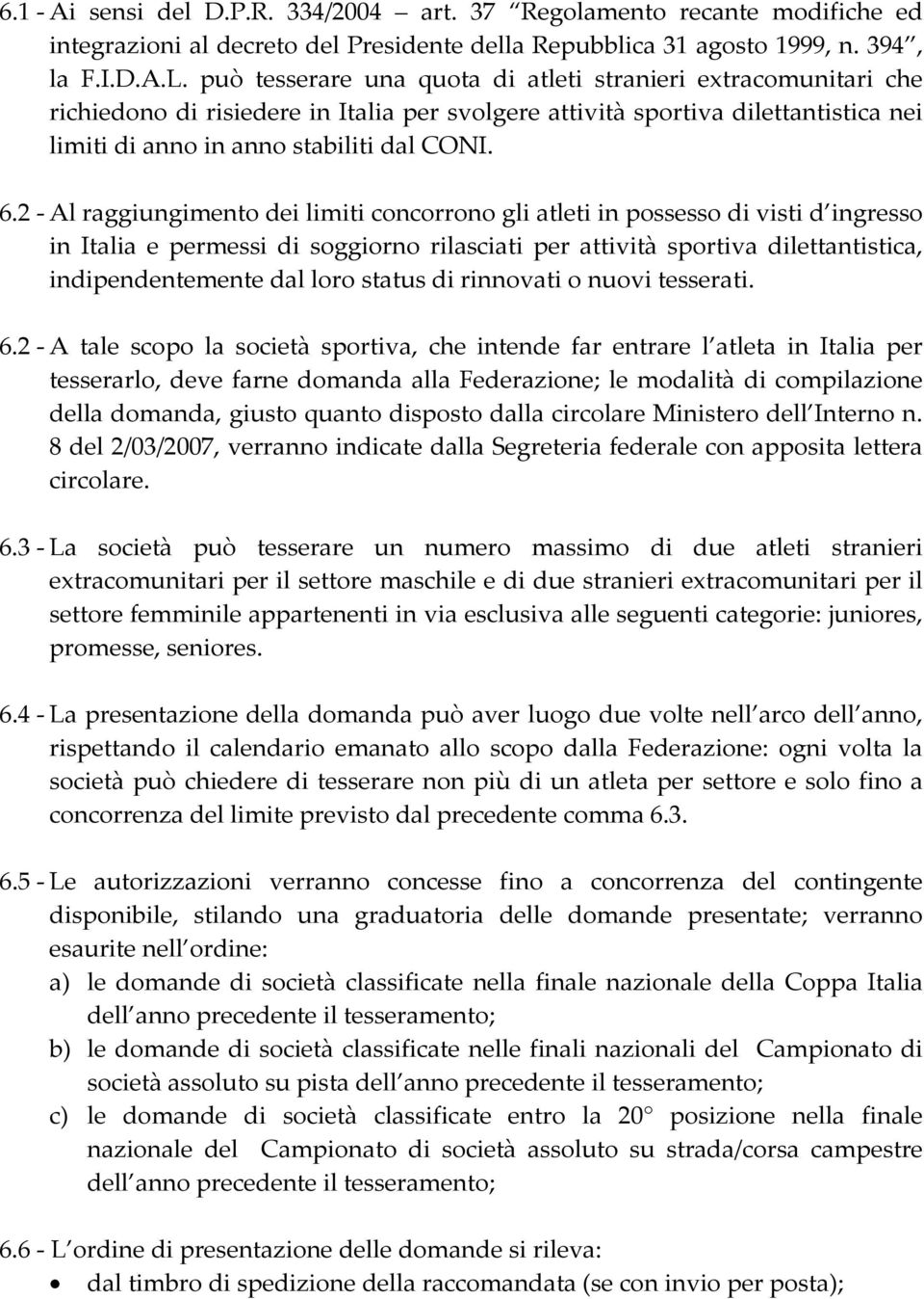 2 - Al raggiungimento dei limiti concorrono gli atleti in possesso di visti d ingresso in Italia e permessi di soggiorno rilasciati per attività sportiva dilettantistica, indipendentemente dal loro