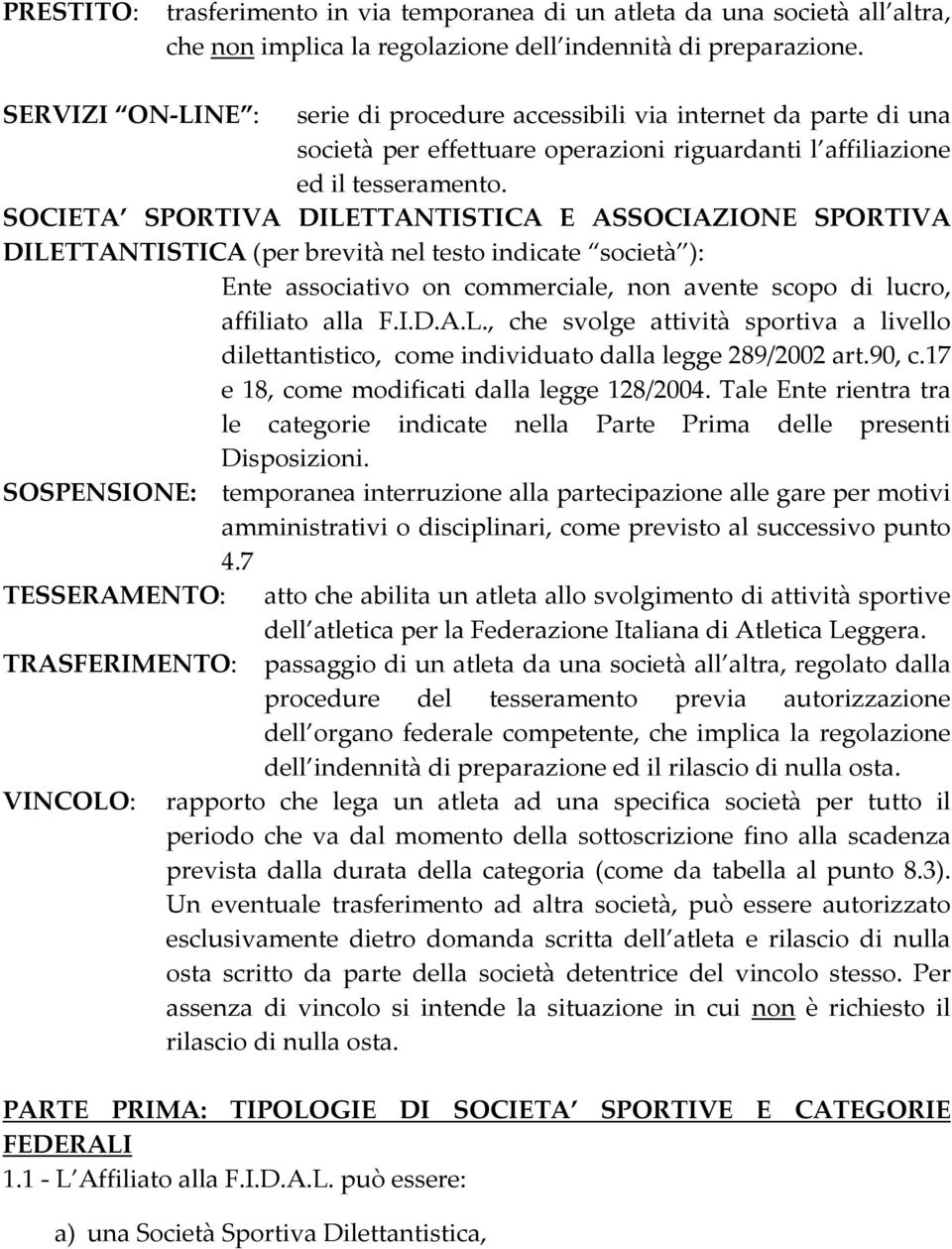 SOCIETA SPORTIVA DILETTANTISTICA E ASSOCIAZIONE SPORTIVA DILETTANTISTICA (per brevità nel testo indicate società ): Ente associativo on commerciale, non avente scopo di lucro, affiliato alla F.I.D.A.L., che svolge attività sportiva a livello dilettantistico, come individuato dalla legge 289/2002 art.