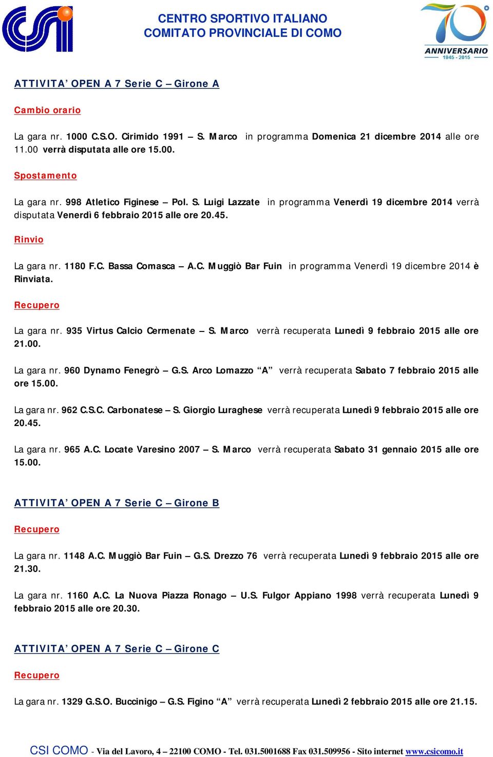 Bassa Comasca A.C. Muggiò Bar Fuin in programma Venerdì 19 dicembre 2014 è Rinviata. La gara nr. 935 Virtus Calcio Cermenate S. Marco verrà recuperata Lunedì 9 febbraio 2015 alle ore 21.00.