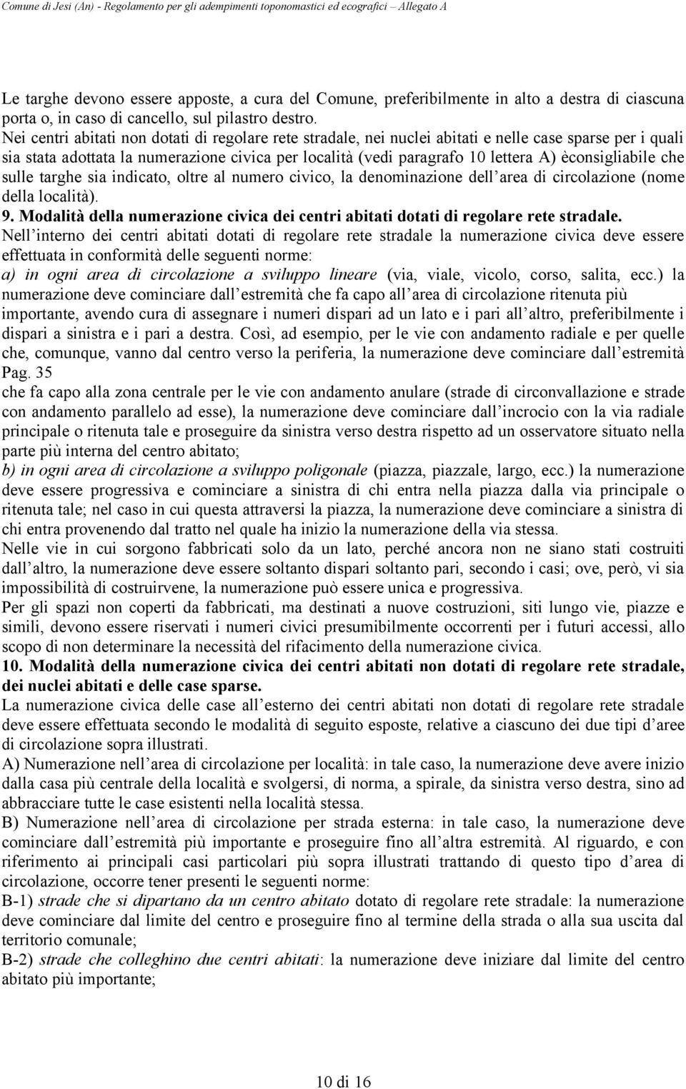 èconsigliabile che sulle targhe sia indicato, oltre al numero civico, la denominazione dell area di circolazione (nome della località). 9.