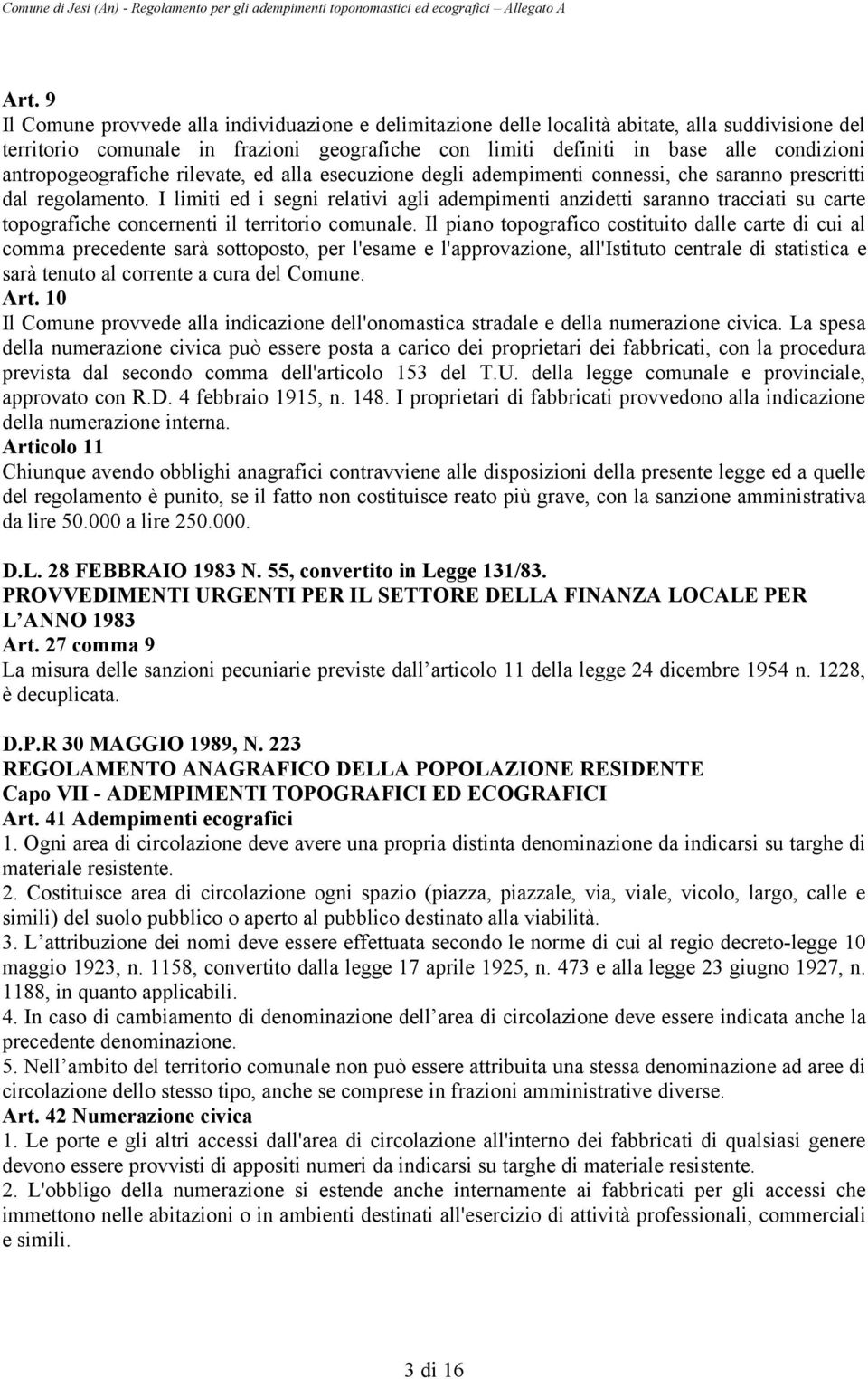 I limiti ed i segni relativi agli adempimenti anzidetti saranno tracciati su carte topografiche concernenti il territorio comunale.