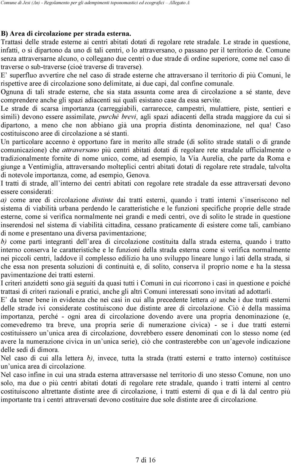 Comune senza attraversarne alcuno, o collegano due centri o due strade di ordine superiore, come nel caso di traverse o sub-traverse (cioè traverse di traverse).