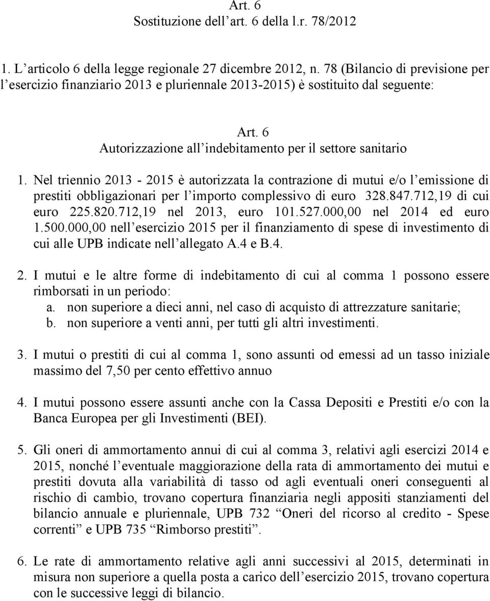Nel triennio 2013-2015 è autorizzata la contrazione di mutui e/o l emissione di prestiti obbligazionari per l importo complessivo di euro 328.847.712,19 di cui euro 225.820.712,19 nel 2013, euro 101.
