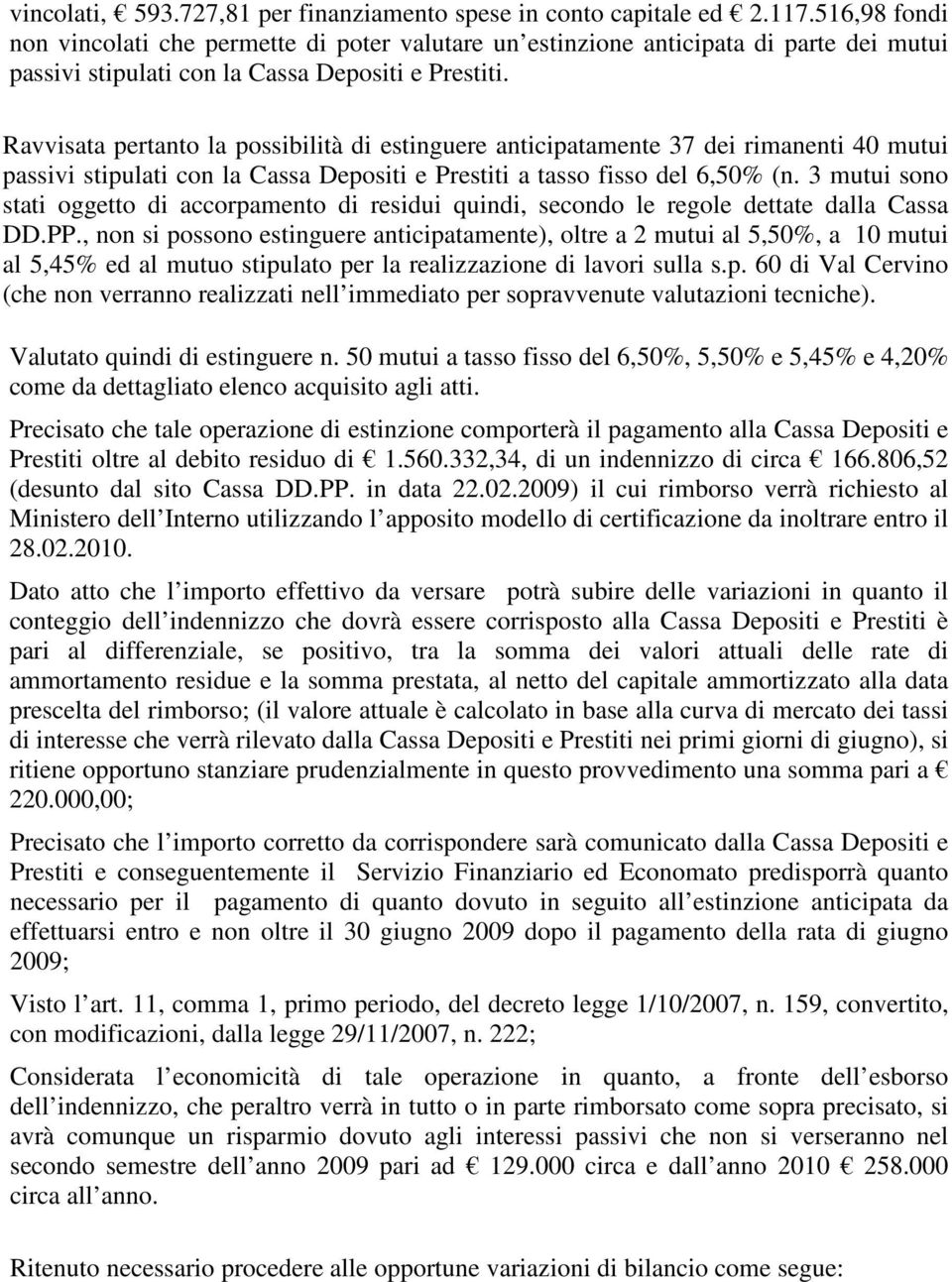 Ravvisata pertanto la possibilità di estinguere anticipatamente 37 dei rimanenti 40 mutui passivi stipulati con la Cassa Depositi e Prestiti a tasso fisso del 6,50% (n.