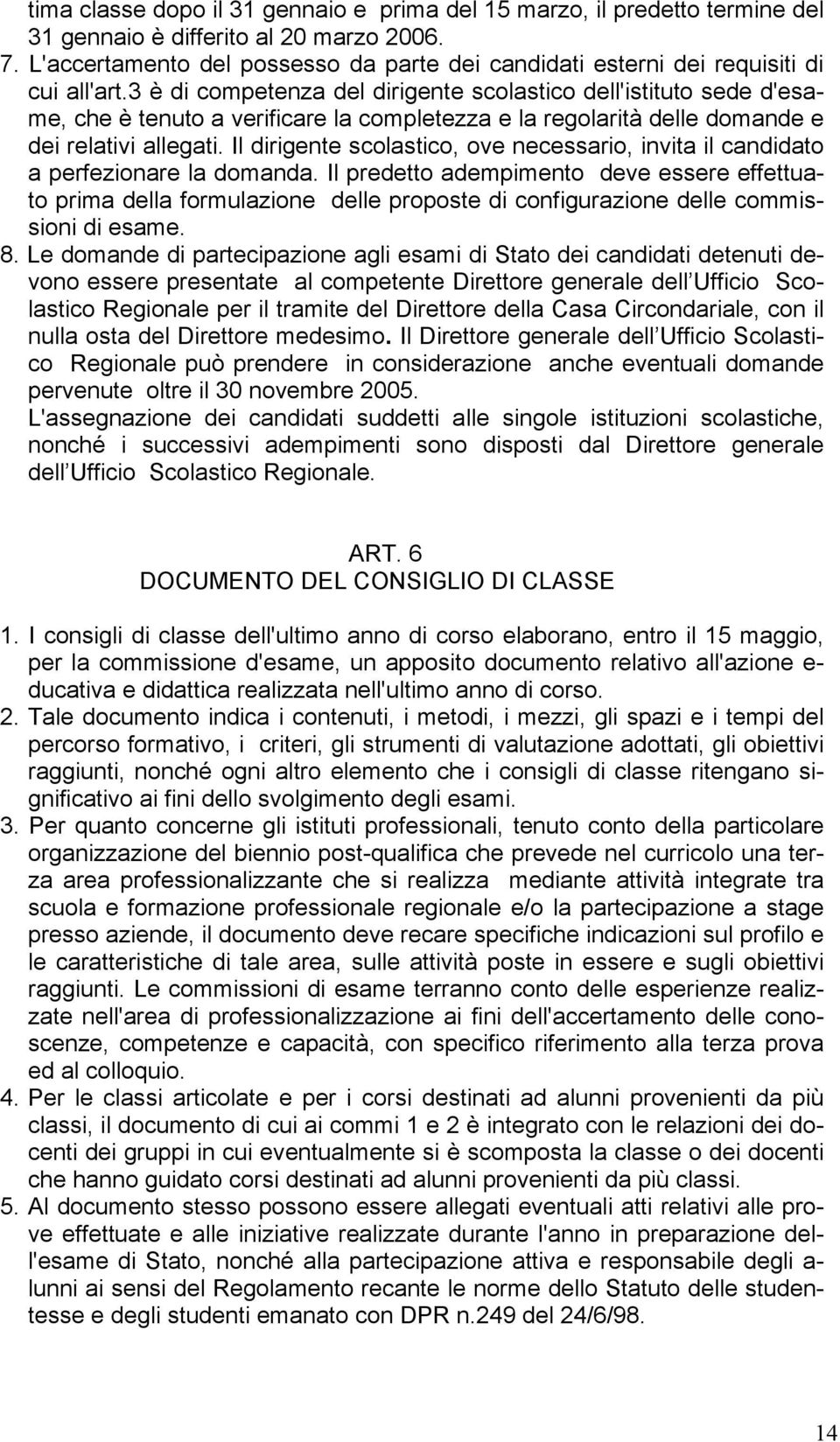 3 è di competenza del dirigente scolastico dell'istituto sede d'esame, che è tenuto a verificare la completezza e la regolarità delle domande e dei relativi allegati.