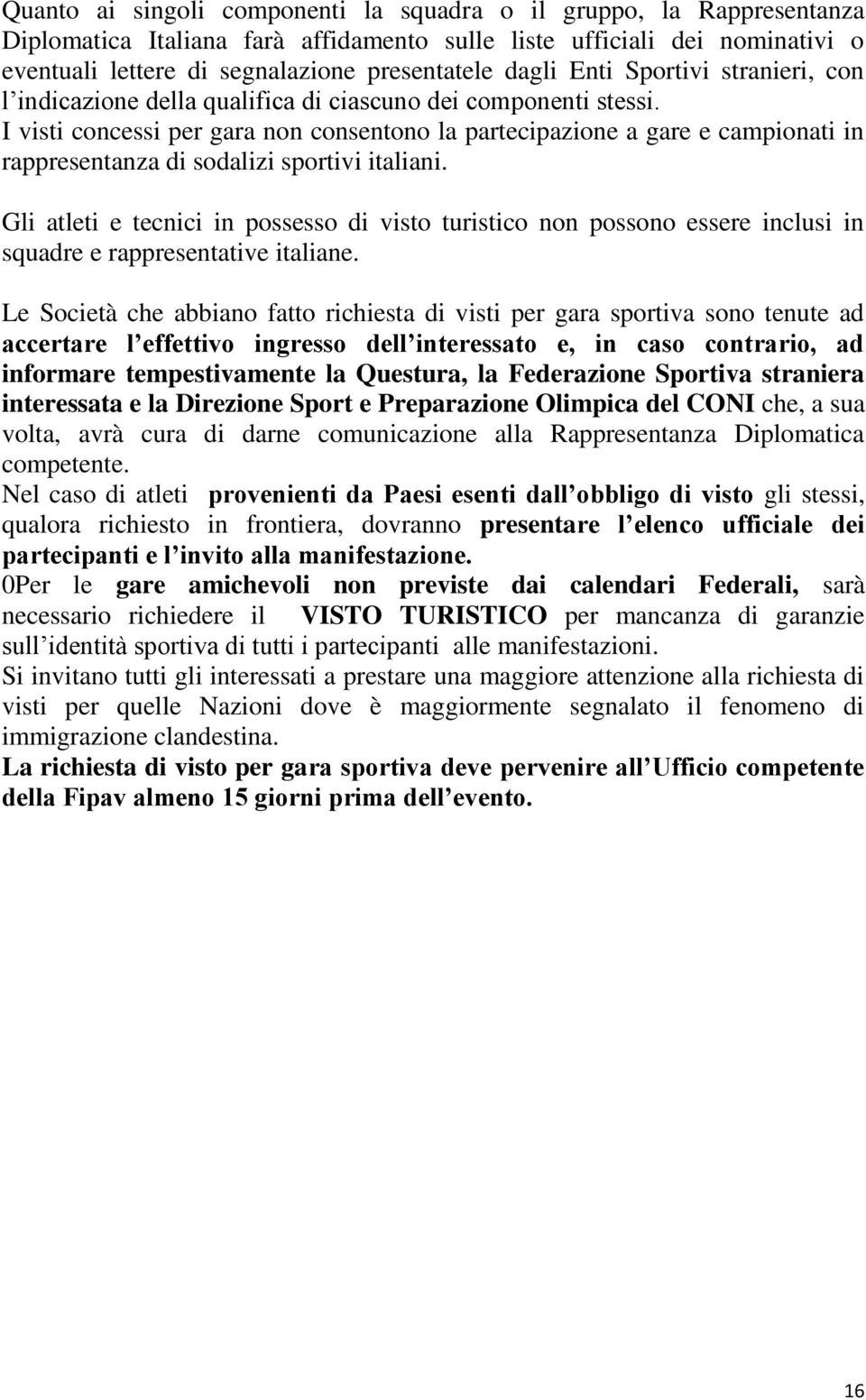 I visti concessi per gara non consentono la partecipazione a gare e campionati in rappresentanza di sodalizi sportivi italiani.