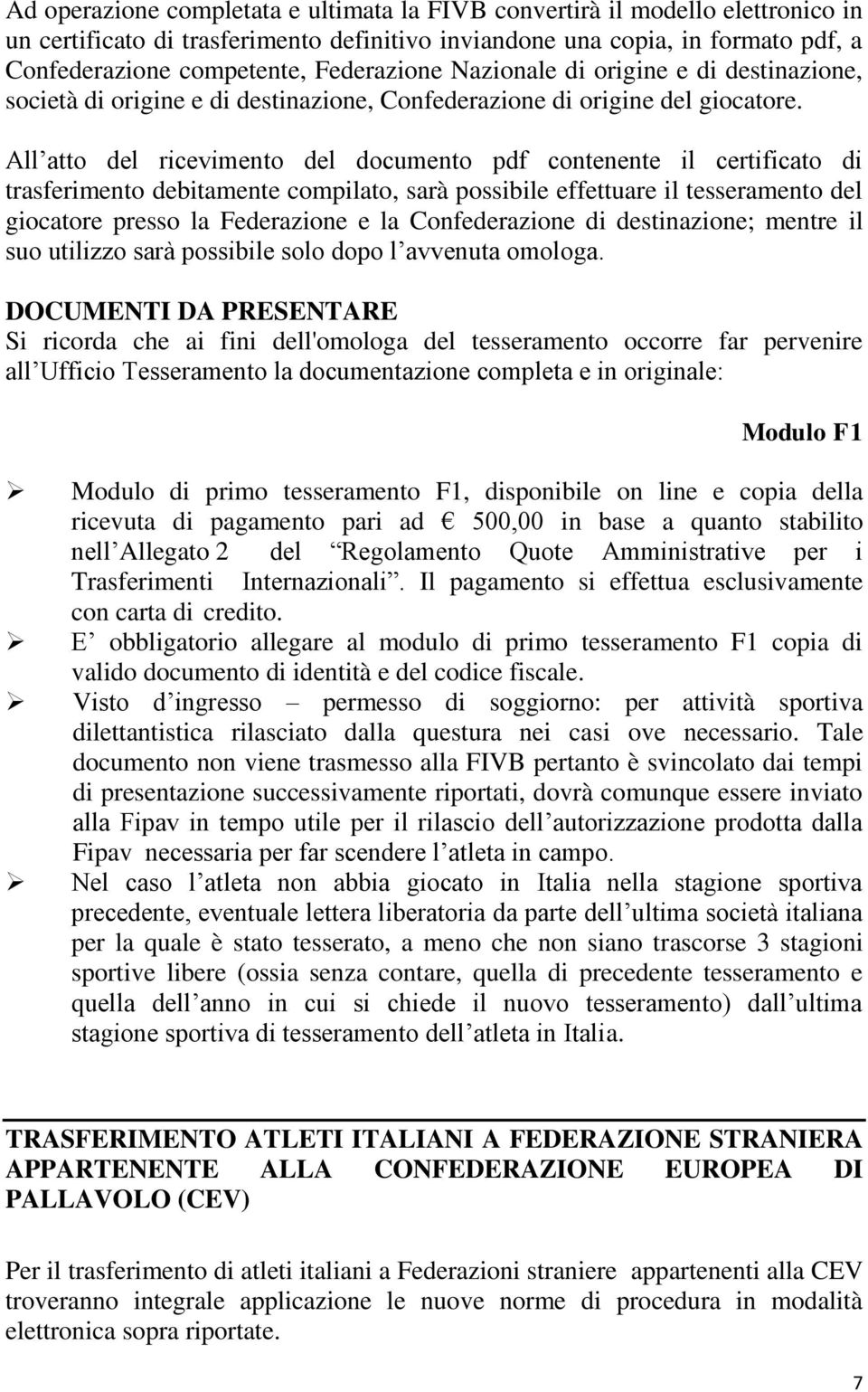 All atto del ricevimento del documento pdf contenente il certificato di trasferimento debitamente compilato, sarà possibile effettuare il tesseramento del giocatore presso la Federazione e la