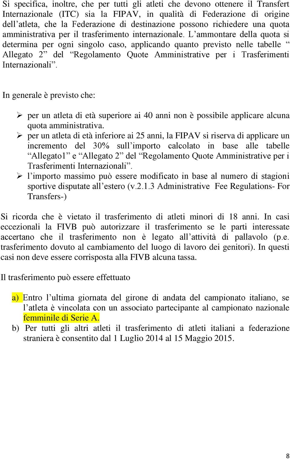 L ammontare della quota si determina per ogni singolo caso, applicando quanto previsto nelle tabelle Allegato 2 del Regolamento Quote Amministrative per i Trasferimenti Internazionali.