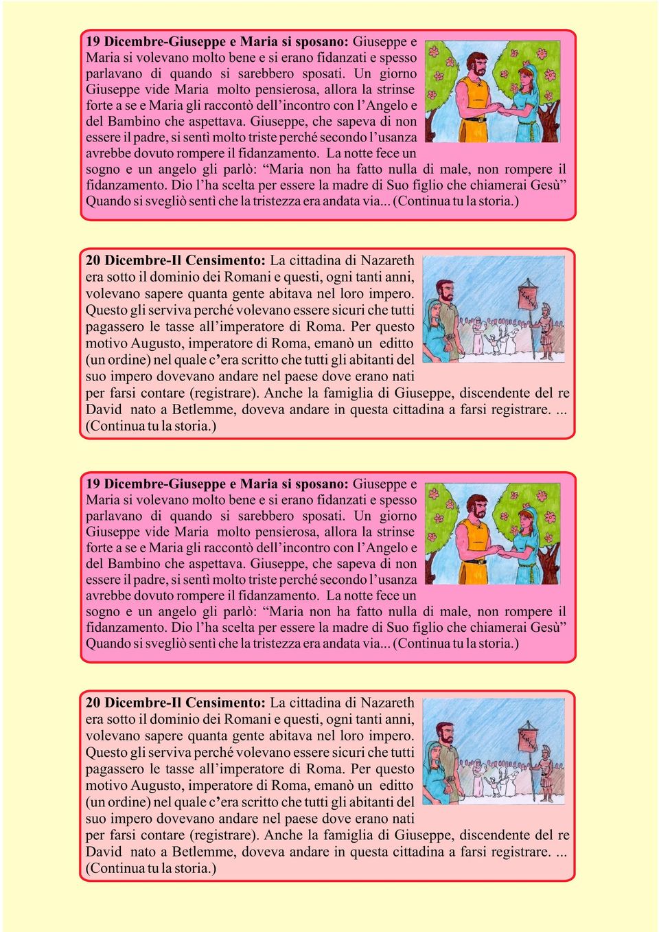 Giuseppe, che sapeva di non essere il padre, si sentì molto triste perché secondo l usanza avrebbe dovuto rompere il fidanzamento.